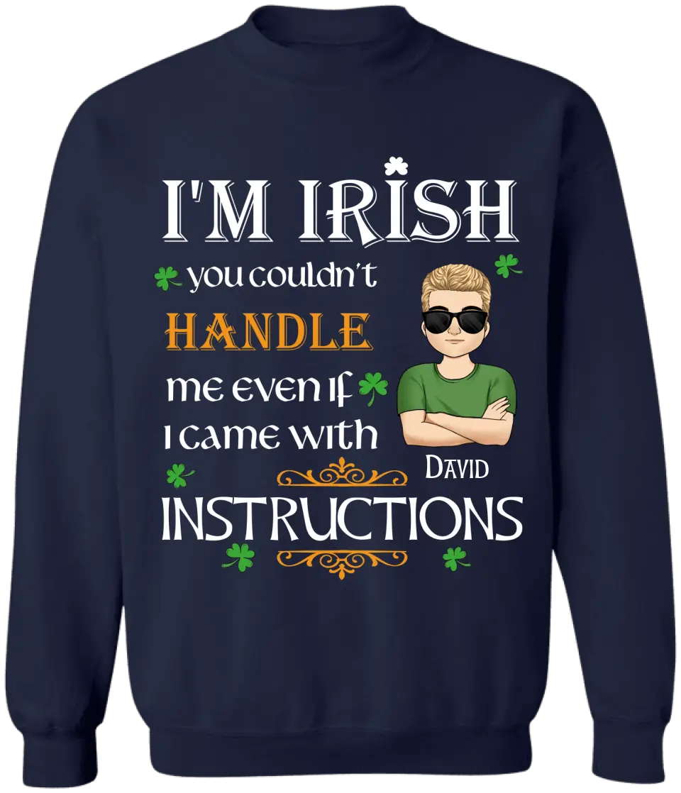 I’m Irish You Couldn’t Handle Me Even If I Came With Instructions - Personalized St Patricks Day T-shirt - TS649
