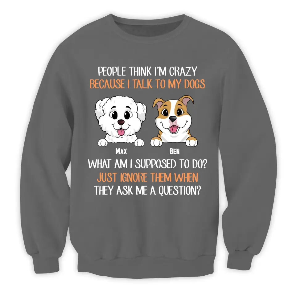 People Think I'm Crazy Because I Talk To My Dogs - Personalized T-Shirt, Gift For Dog Lovers - TS1017