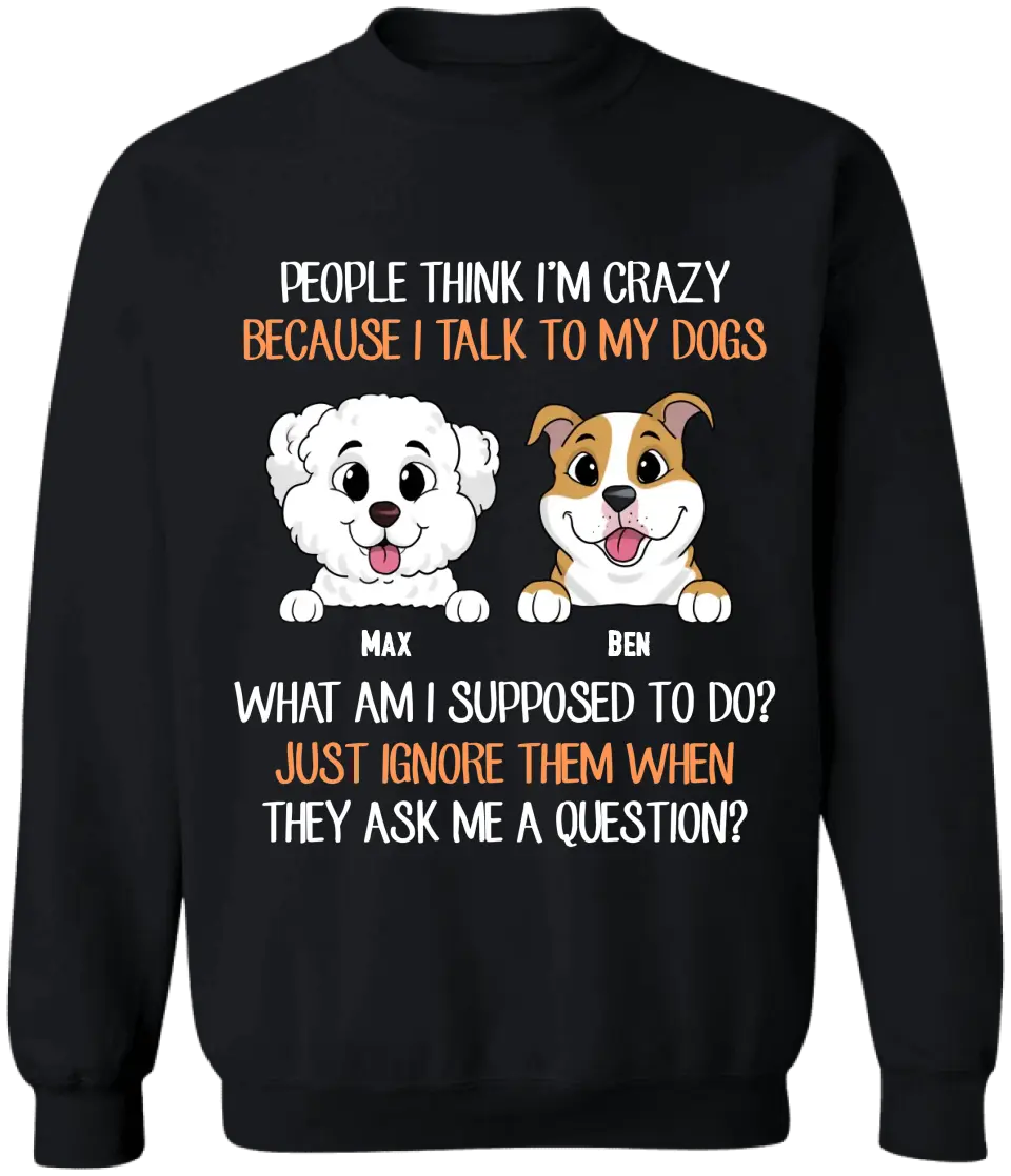People Think I'm Crazy Because I Talk To My Dogs - Personalized T-Shirt, Gift For Dog Lovers - TS1017
