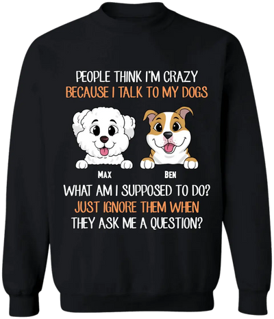 People Think I'm Crazy Because I Talk To My Dogs - Personalized T-Shirt, Gift For Dog Lovers - TS1017