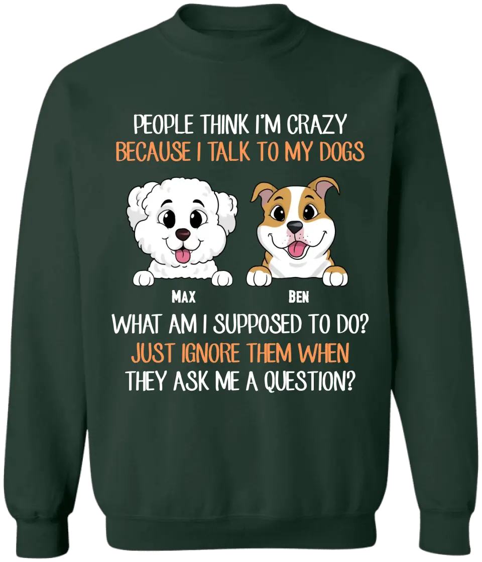 People Think I'm Crazy Because I Talk To My Dogs - Personalized T-Shirt, Gift For Dog Lovers - TS1017