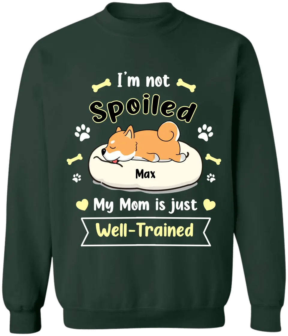 I'm Not Spoiled My Mom Is Just Well- Trained- Personalized T-Shirt, Gift For Dog Lovers, Dog Mom, Dog Dad - TS1050