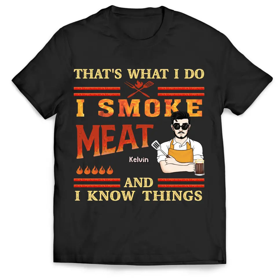That's What I Do I Smoke Meat And I Know Things - Personalized T-Shirt - TS1067