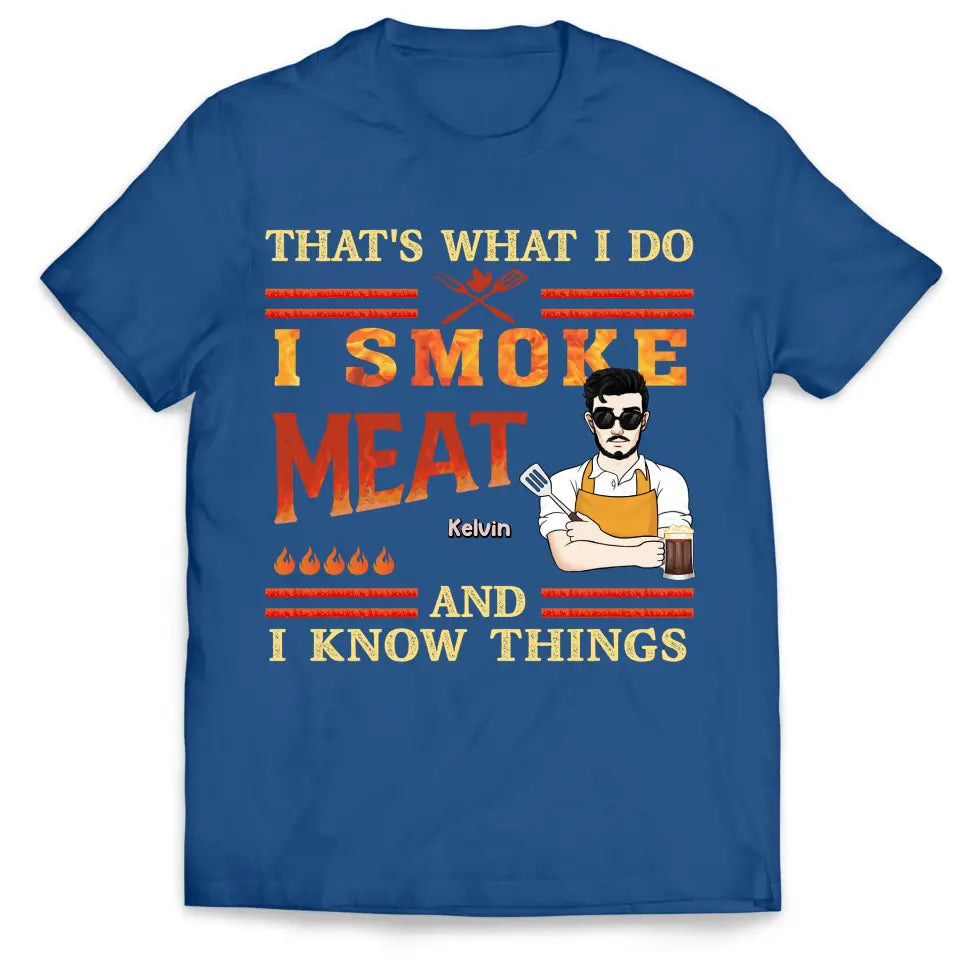 That's What I Do I Smoke Meat And I Know Things - Personalized T-Shirt - TS1067
