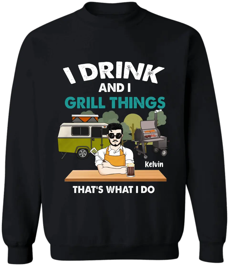 I Drink And I Grill Things That’s What I Do - Personalized T-shirt, Shirt For Camping Lover - TS1080