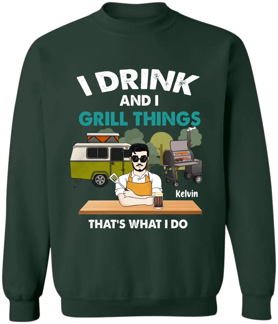 I Drink And I Grill Things That’s What I Do - Personalized T-shirt, Shirt For Camping Lover - TS1080