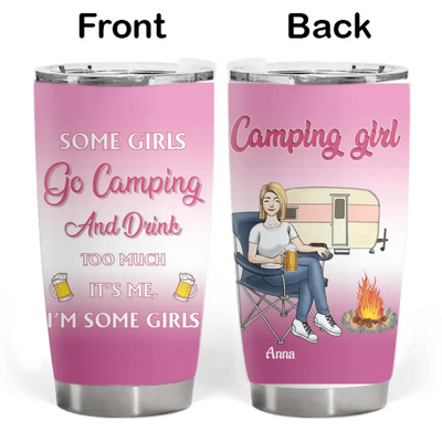 Some Girls Go Camping And Drink Too Much - Personalized Tumbler, Gift For Camping Lovers - CF-TL94