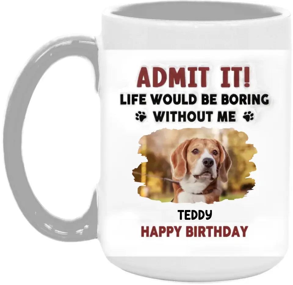 Life Would Be Boring Without Me - Personalized 3D Inflated Effect Printed Mug, Birthday Gift For Dog Lover - CF-M120