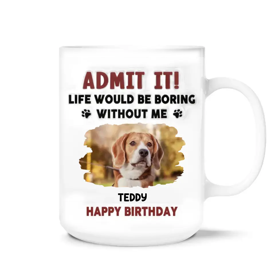 Life Would Be Boring Without Me - Personalized 3D Inflated Effect Printed Mug, Birthday Gift For Dog Lover - CF-M120