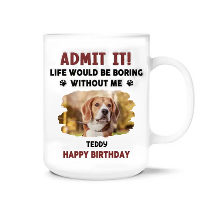 Life Would Be Boring Without Me - Personalized 3D Inflated Effect Printed Mug, Birthday Gift For Dog Lover - CF-M120