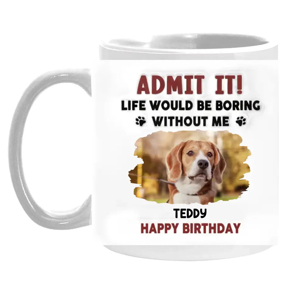 Life Would Be Boring Without Me - Personalized 3D Inflated Effect Printed Mug, Birthday Gift For Dog Lover - CF-M120