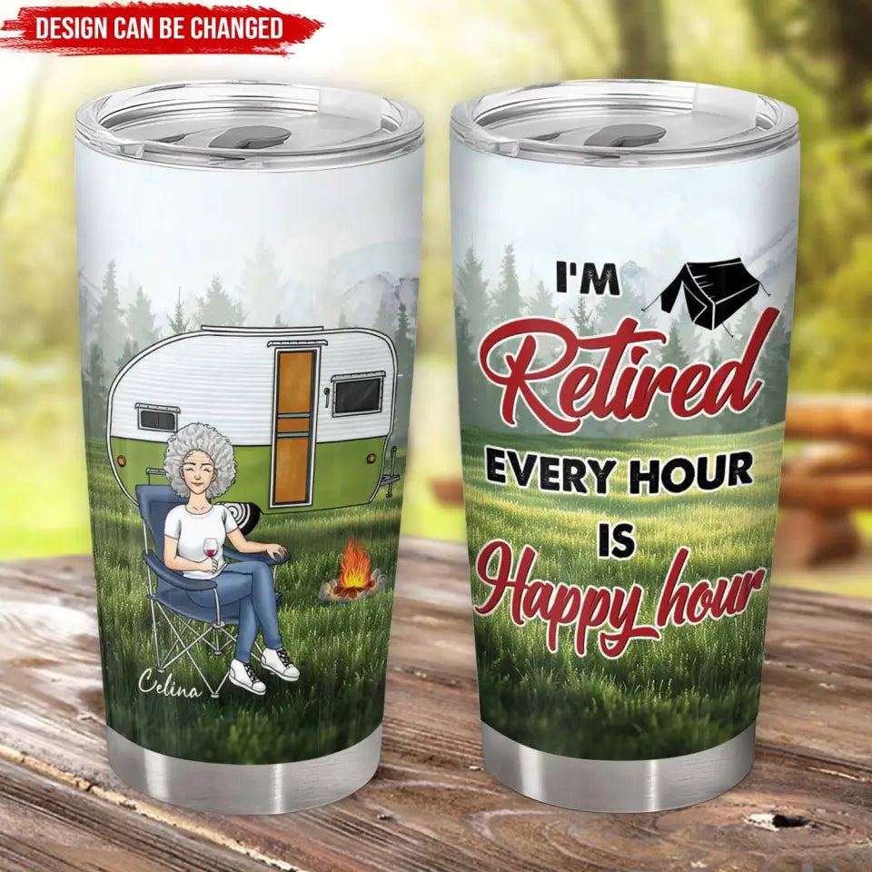 I'm Retired Every Hour Is Happy Hour - Personalized Tumbler, Gift For Camping Lovers - CF-TL96