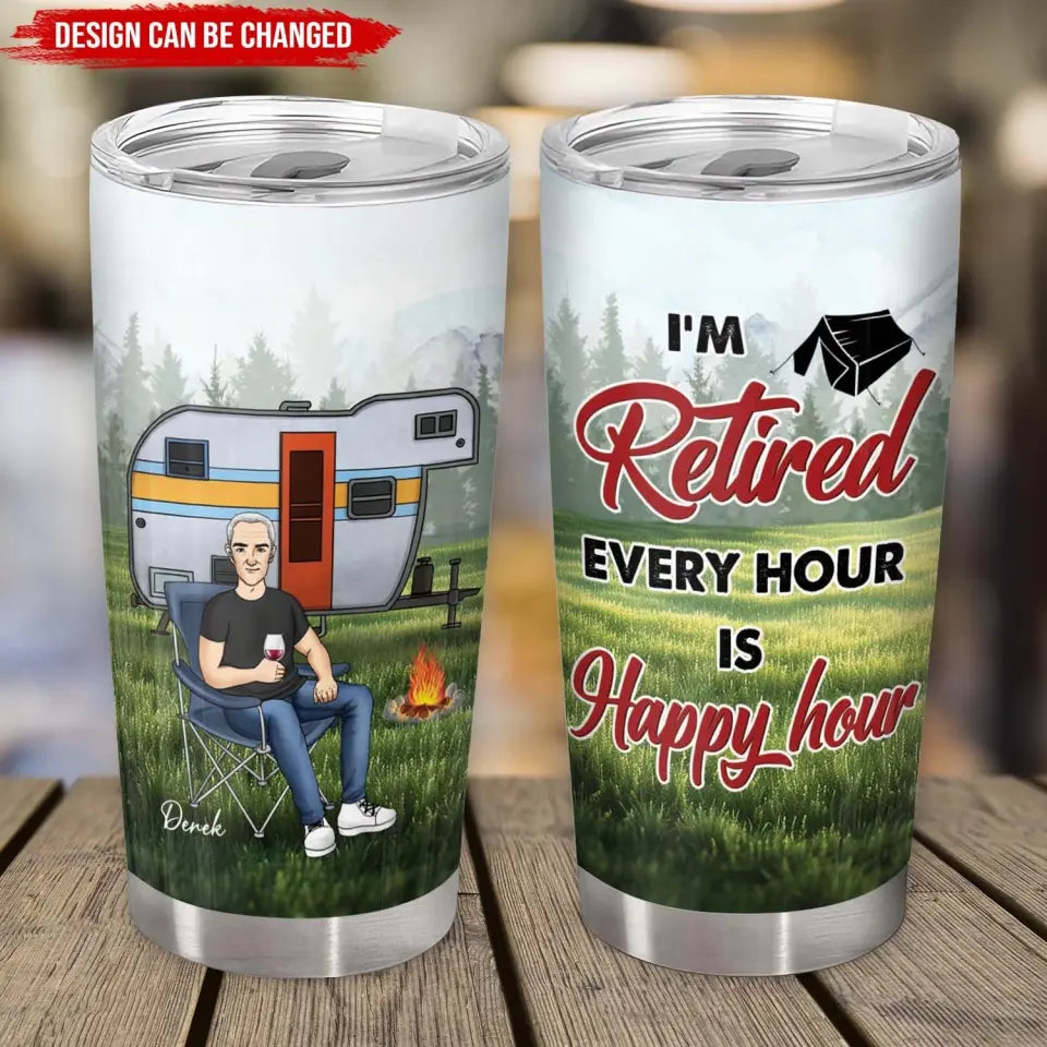 I'm Retired Every Hour Is Happy Hour - Personalized Tumbler, Gift For Camping Lovers - CF-TL96