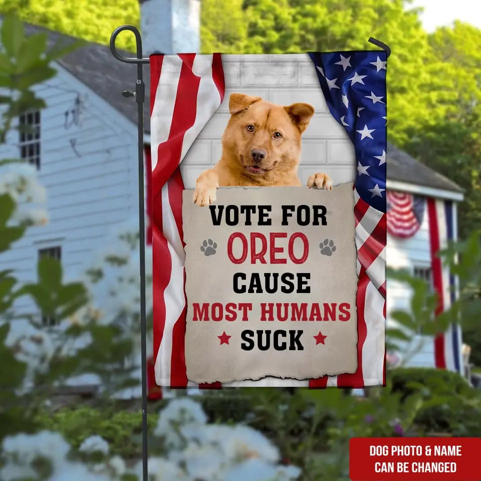 Vote For My Dog, Cause Most Humans Suck - Personalized Garden Flag, Custom Pet Photo - GF04UP