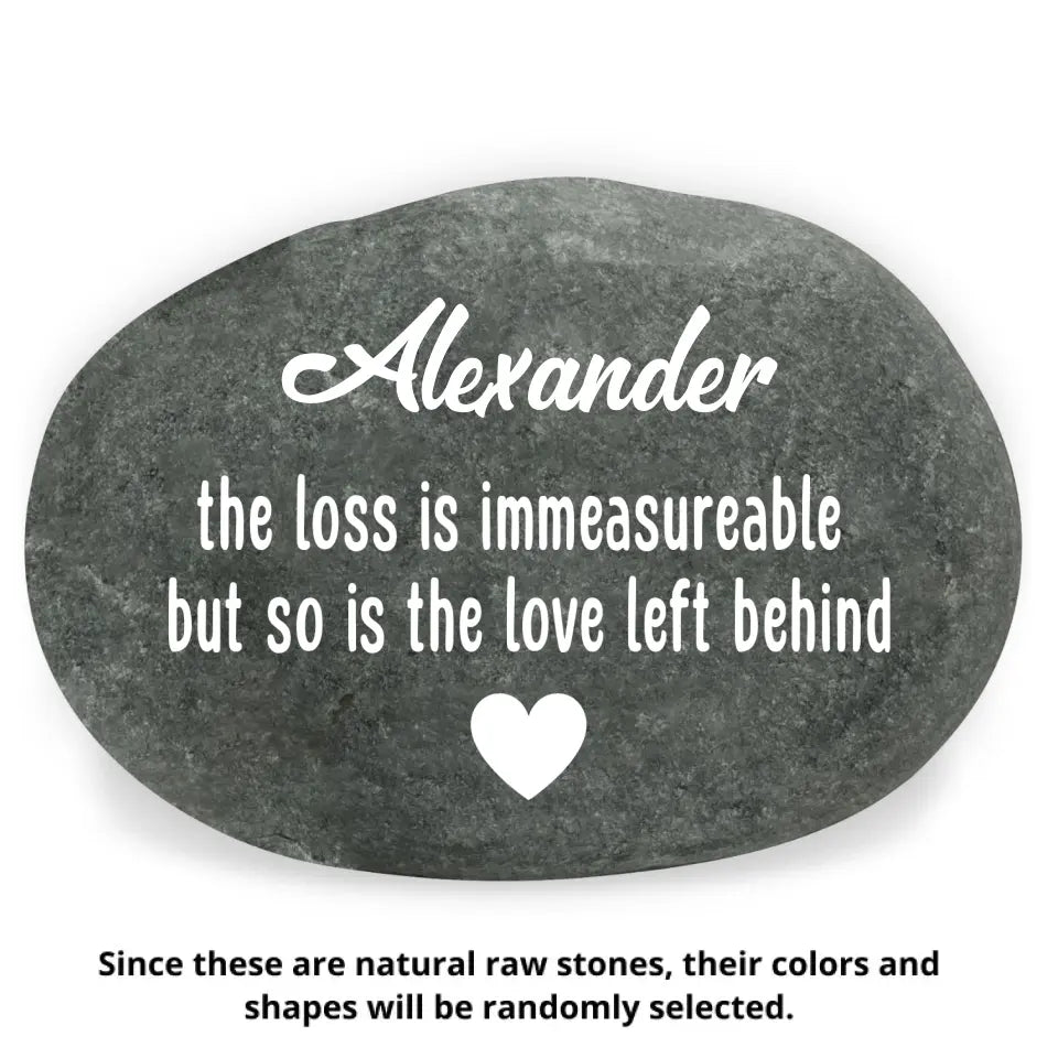 The Loss Is Immeasureable, But So Is The Love Left Behind - Personalized Stone River Rock - SRR47TL