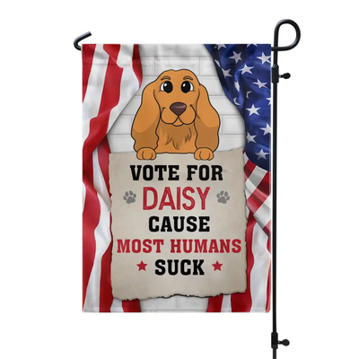 Vote For My Dog, Cause Most Humans Suck - Personalized Garden Flag, Custom Pet Photo - GF04UP