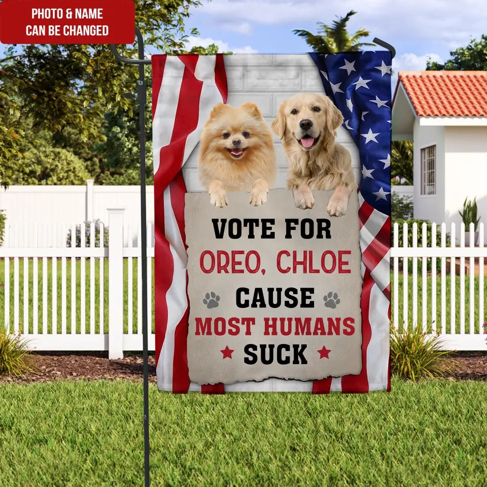 Vote For My Dog, Cause Most Humans Suck - Personalized Garden Flag, Custom Pet Photo - GF04UP
