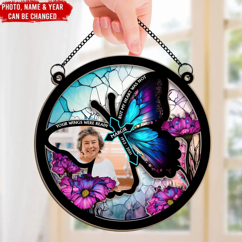 Your Wings Were Ready But My Heart Was Not - Personalized Window Hanging Suncatcher - WHS75TL