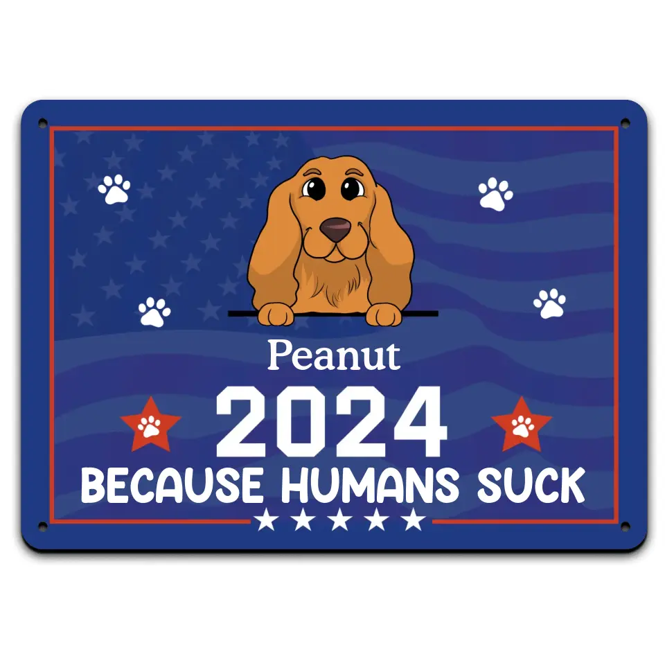 Because Humans Suck, Vote For My Dog - Personalized Metal Sign, Gift for Pet Lover - MTS01UP