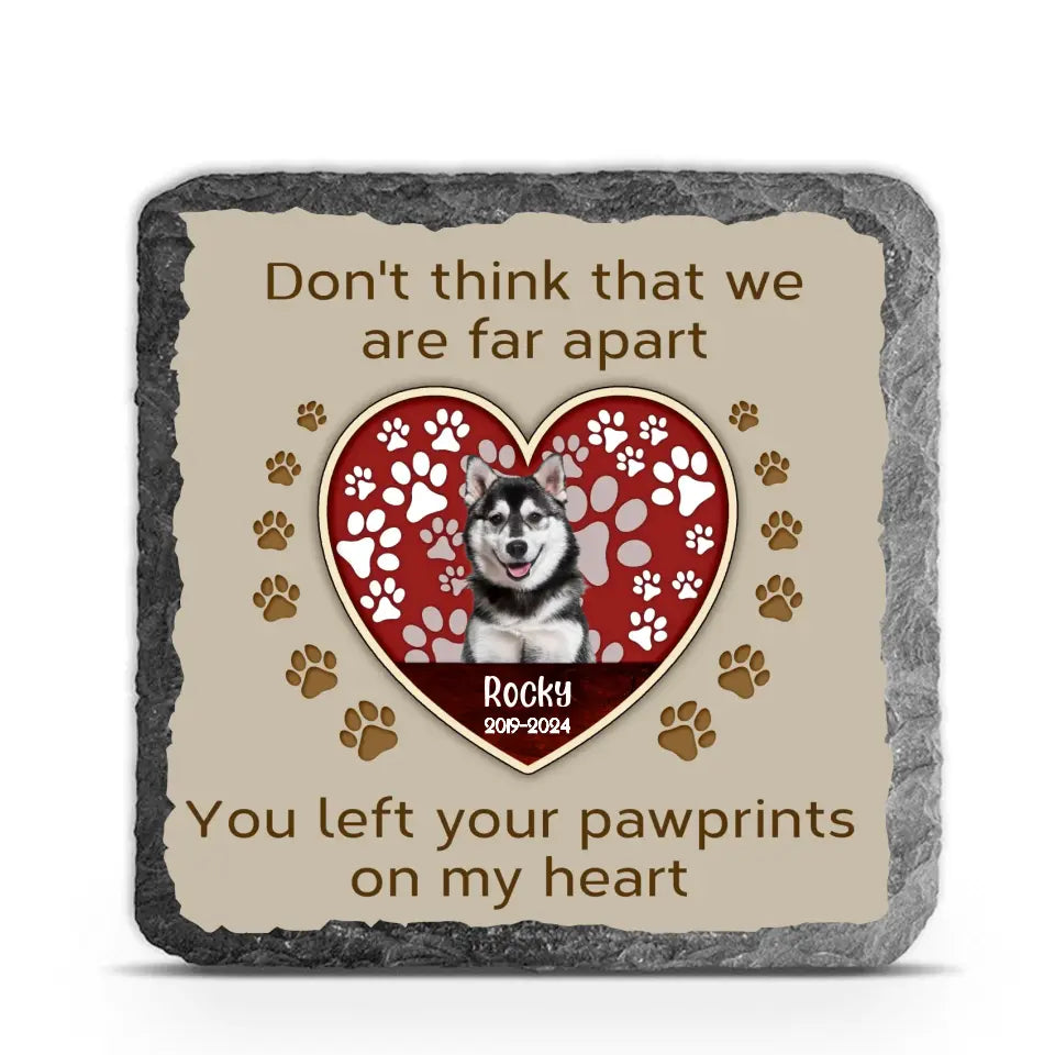 Don&#39;t Think That We Are Far Apart You Left Your Pawprints On My Heart - Personalized Stone - MS104TL