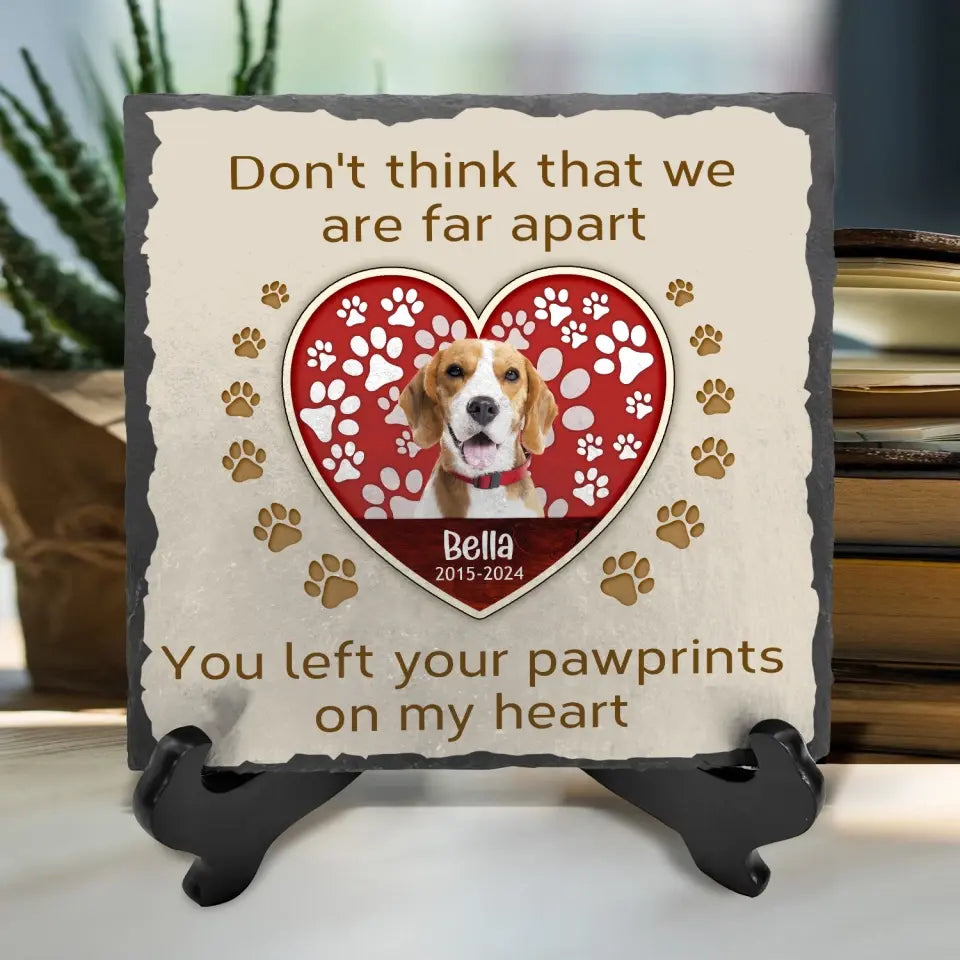 Don't Think That We Are Far Apart You Left Your Pawprints On My Heart - Personalized Stone - MS104TL