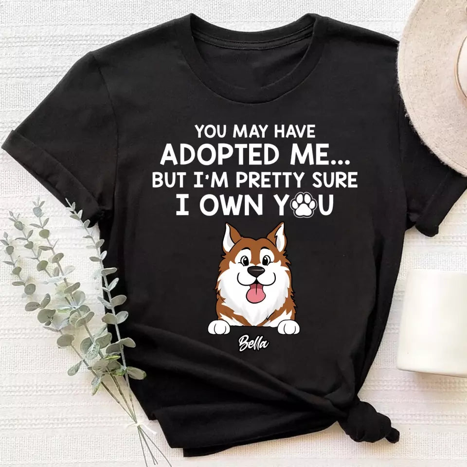 Adopted Pet, You May Have Adopted Me - Personalized T-Shirt, Gift For Pet Lover - TS63UP