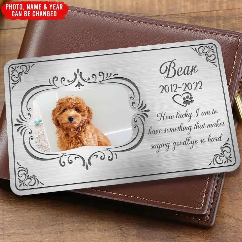 How Lucky I Am To Have Something That Makes Saying Goodbye So Hard - Personalized Metal Wallet Card - MC140TL