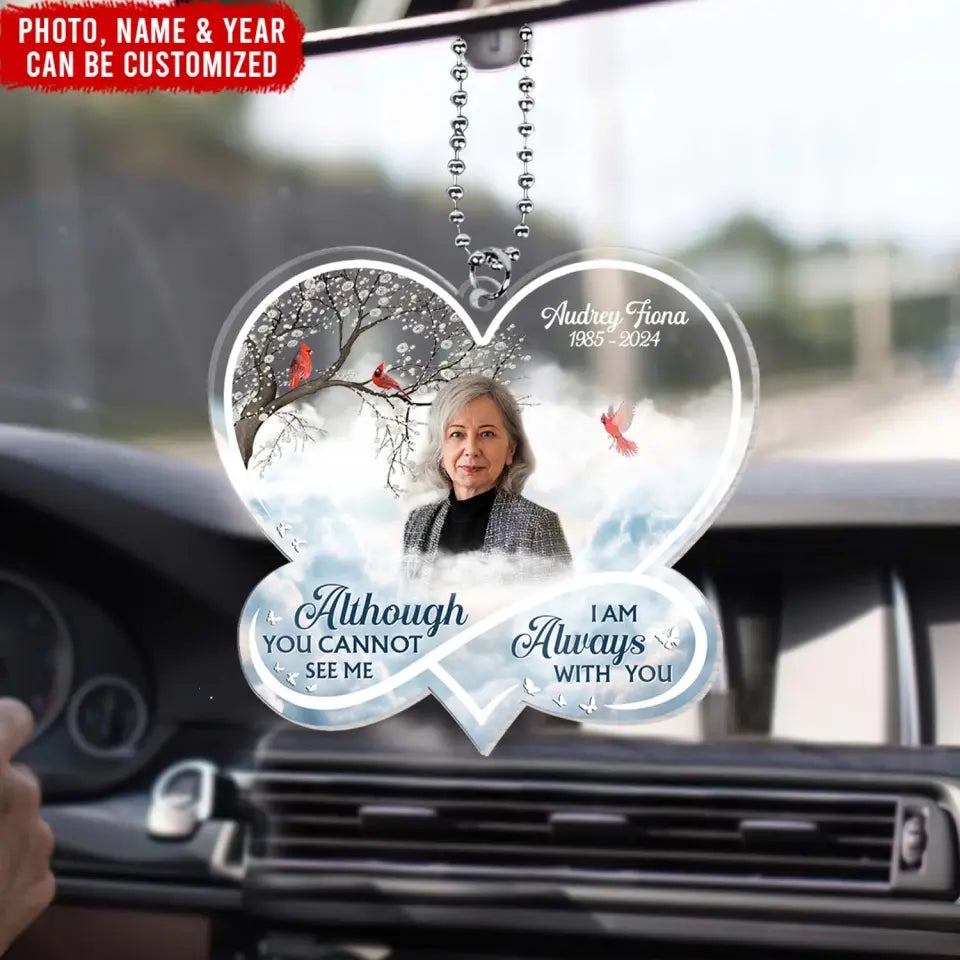 Although You Cannot See Me I Am Always With You - Personalized Acrylic Car Hanging - ACH146TL