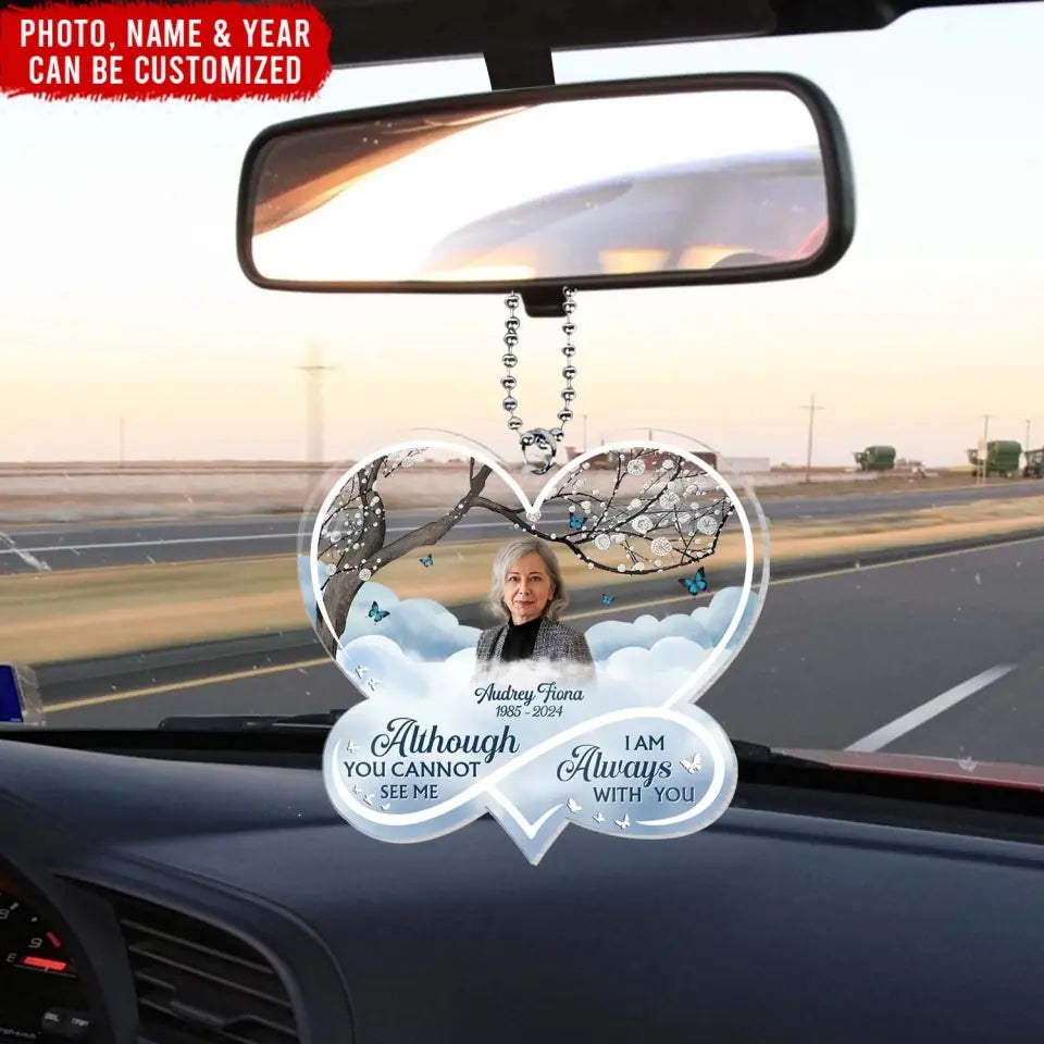 Although You Cannot See Me I Am Always With You - Personalized Acrylic Car Hanging - ACH146TL