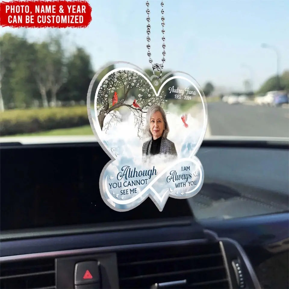 Although You Cannot See Me I Am Always With You - Personalized Acrylic Car Hanging - ACH146TL