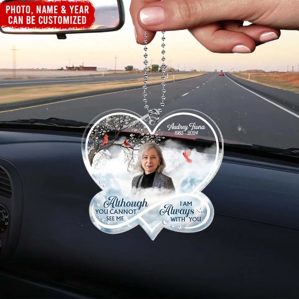 Although You Cannot See Me I Am Always With You - Personalized Acrylic Car Hanging - ACH146TL