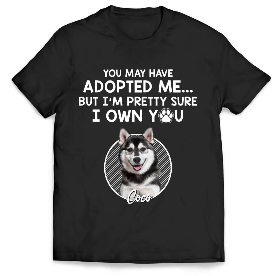 You May Have Adopted Me - Personalized T-Shirt, Gift For Pet Lover - TS53UP