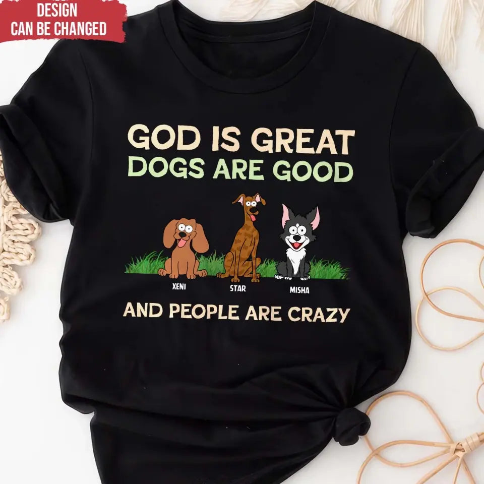 God Is Great Dog Is Good And People Are Crazy - Personalized T-Shirt, Dog Lover - TS60YV