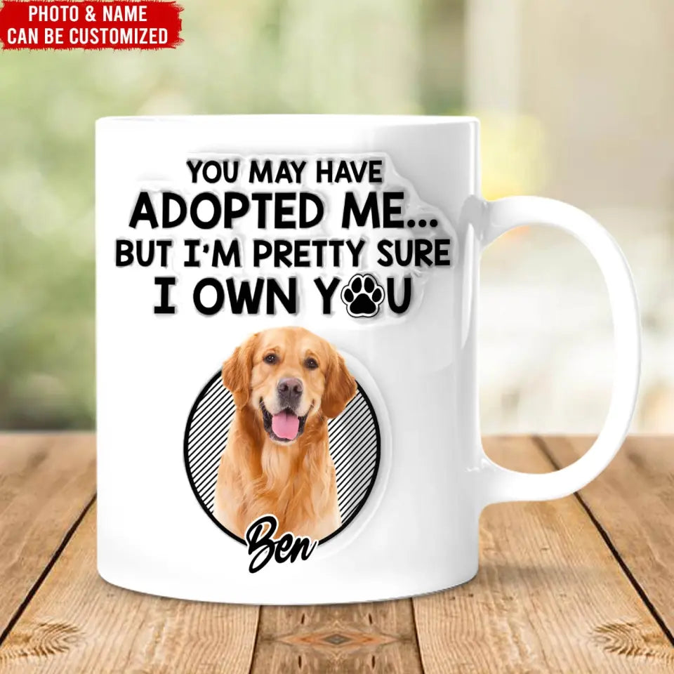 You May Have Adopted Me I'm Pretty Sure - Personalized 3D Inflated Effect Mug, Gift For Pet Lover - M79UP