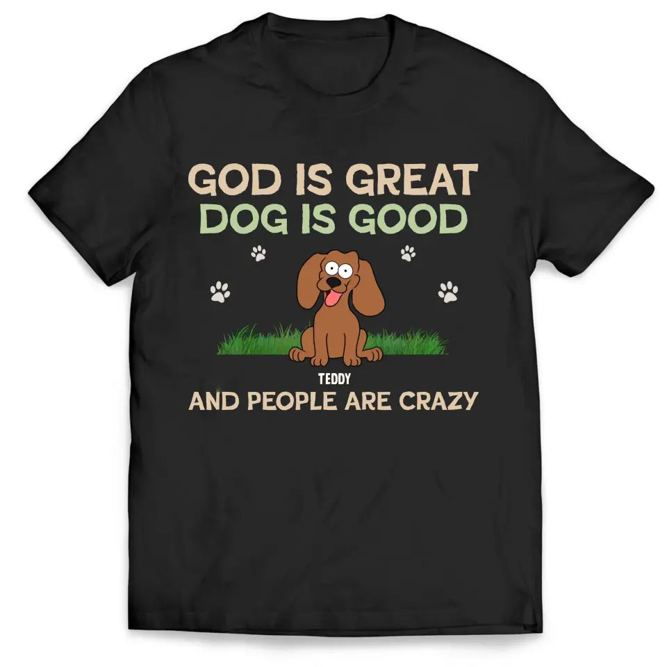 God Is Great Dog Is Good And People Are Crazy - Personalized T-Shirt, Dog Lover - TS60YV