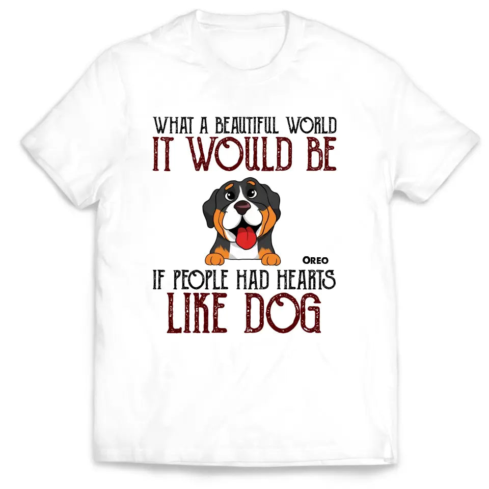 What A Beautiful World It Would Be If People Had Hearts Like Dogs - Personalized T-Shirt, Dog Lover - TS80YV