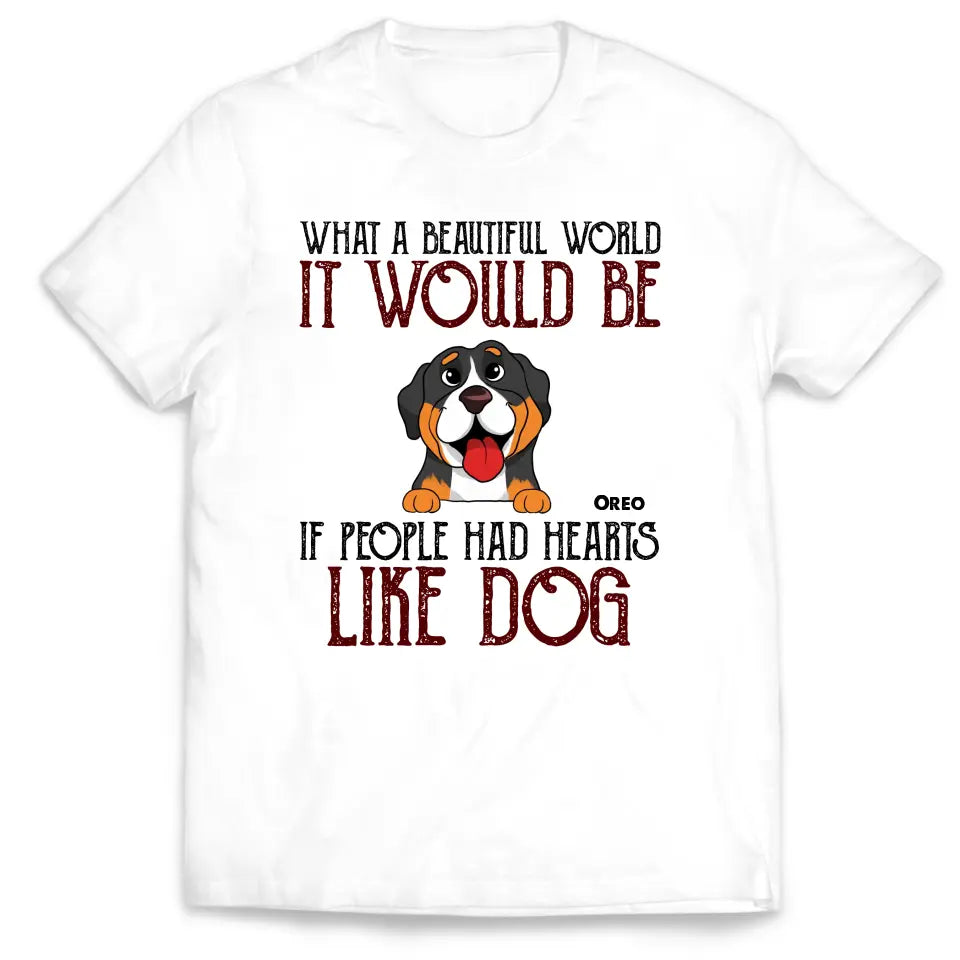 What A Beautiful World It Would Be If People Had Hearts Like Dogs - Personalized T-Shirt, Dog Lover - TS80YV