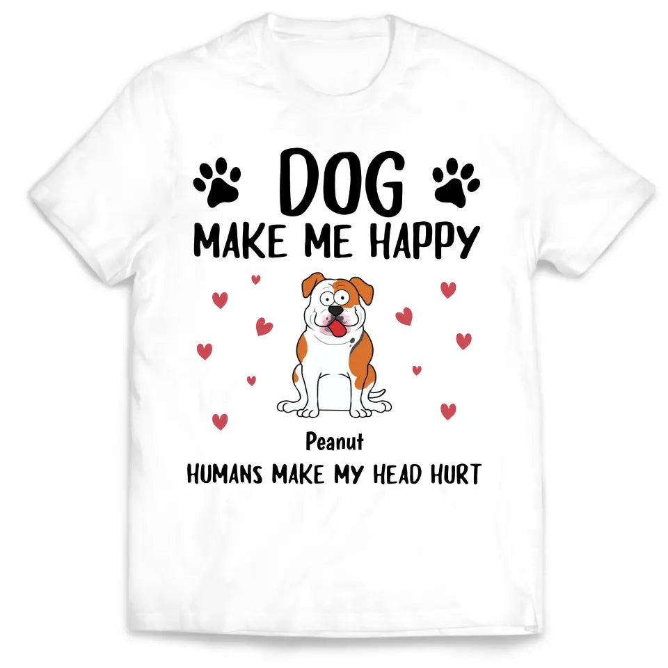 Dogs Make Me Happy Humans Make My Head Hurt - Personalized T-Shirt, Dog Lover - TS79YV