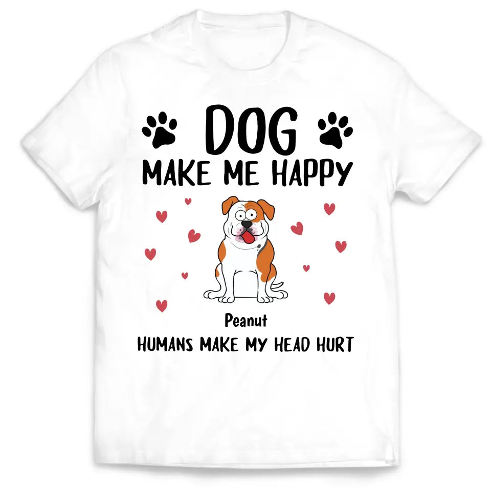 Dogs Make Me Happy Humans Make My Head Hurt - Personalized T-Shirt, Dog Lover - TS79YV