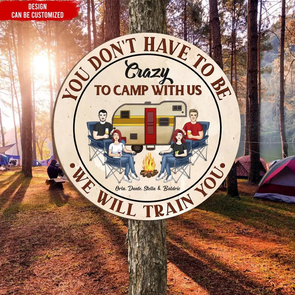 You Don't Have To Be Crazy To Camp With Us We Can Train You - Personalized Wood Sign, Camping Gift, Camping Decor