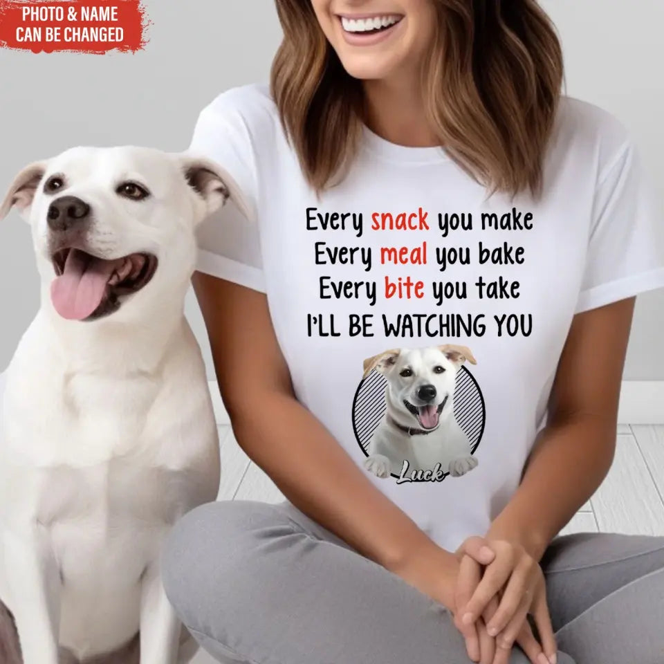 Dog Every Snack You Make Every Meal You Bake - Personalized T-Shirt, Gift For Dog Parents, tee, t-shirt, personalized tee, dog, dog lover, gift for dog lover, dog tee, dog tshirt, dog shirt, dog t-shirt for dog lover