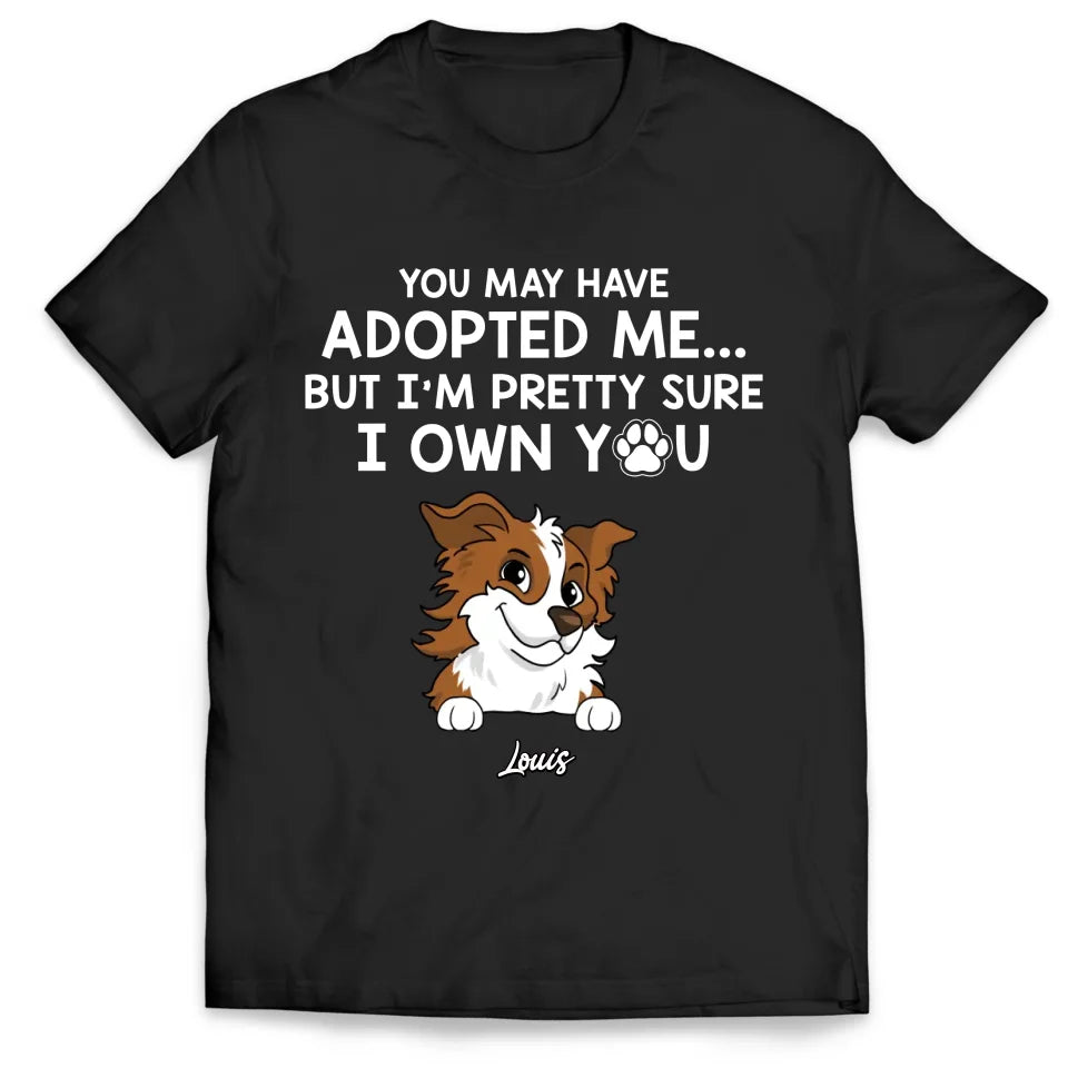 Adopted Pet, You May Have Adopted Me - Personalized T-Shirt, Gift For Pet Lover - TS63UP