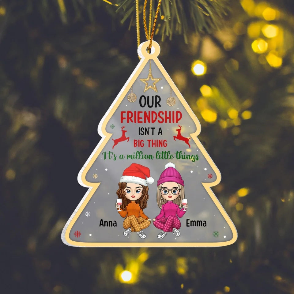 Our Friendship Isn't A Big Thing It's Million Little Things - Personalized Acrylic Ornament, Christmas Gift For Friendship, ornament gift,gift for friend, friend gift,friend ,to my friend, ornament, personalized ornament