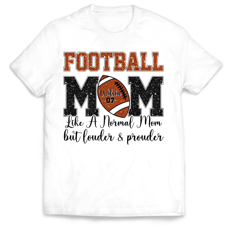 Football Mom Like A Normal Mom But Louder And Prouder - Personalized T-Shirt, Gift For Football Mom/ Grandma - TS262AN