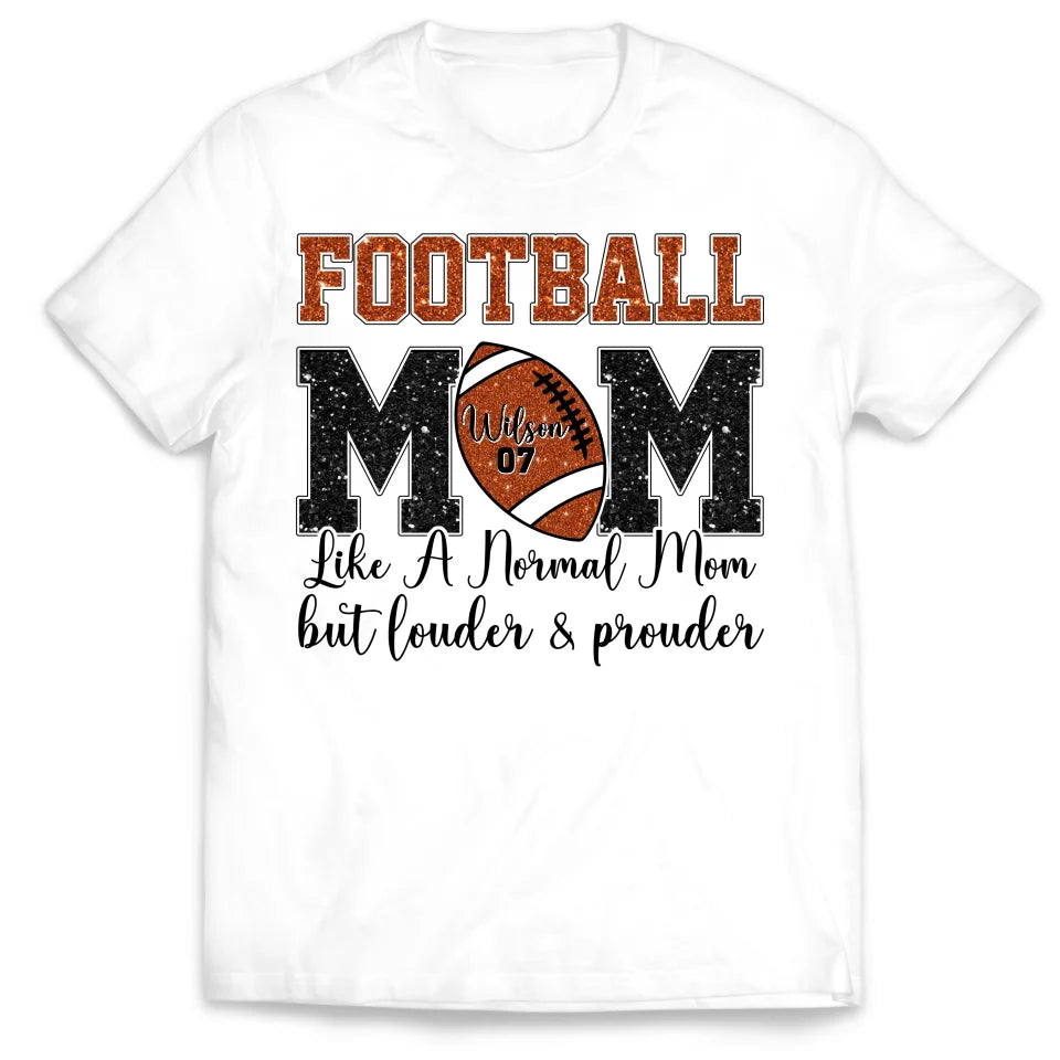 Football Mom Like A Normal Mom But Louder And Prouder - Personalized T-Shirt, Gift For Football Mom/ Grandma - TS262AN