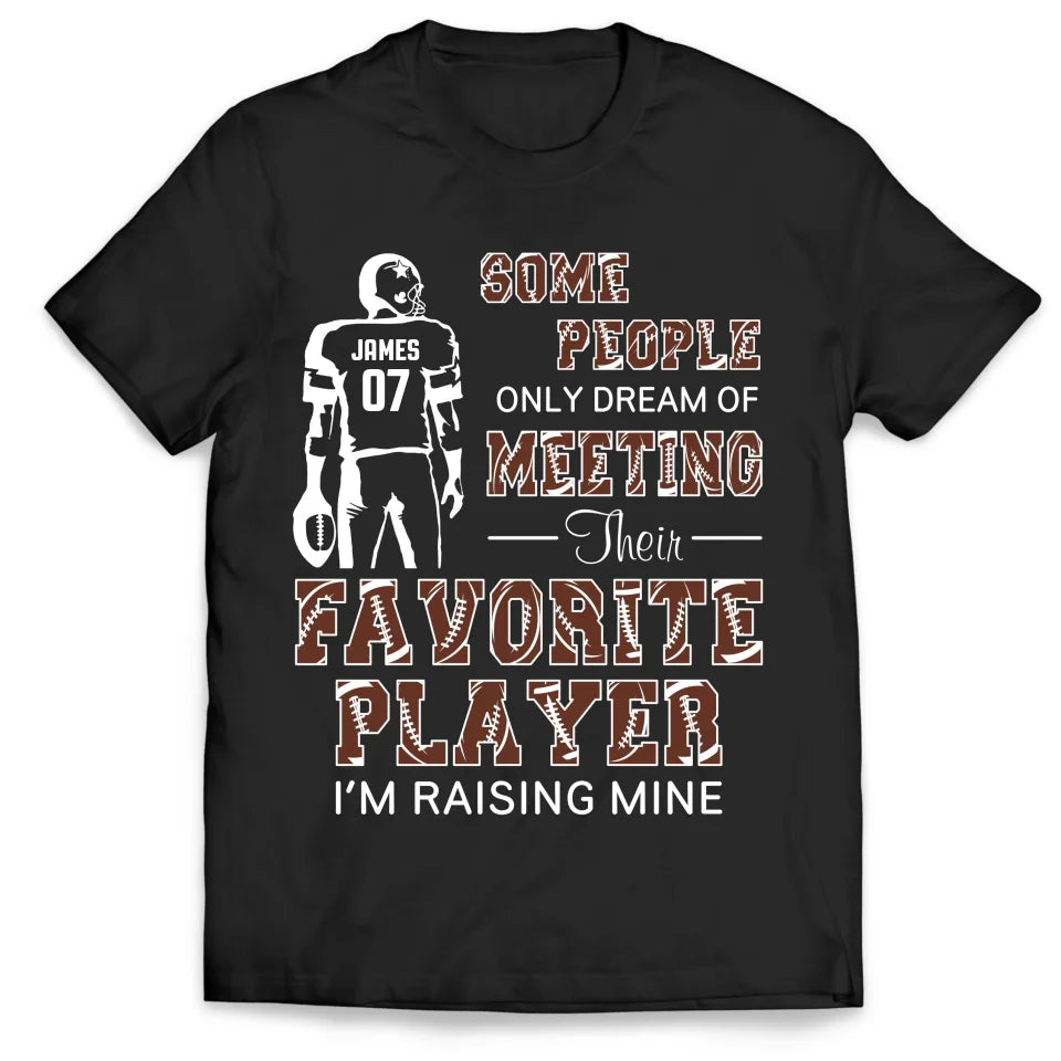 Some People Only Dream Of Meeting Their Favorite Player I&#39;m Raising Mine - Personalized T-Shirt, Gift For Football Parents, Football Mom, Football Dad - TS280AN