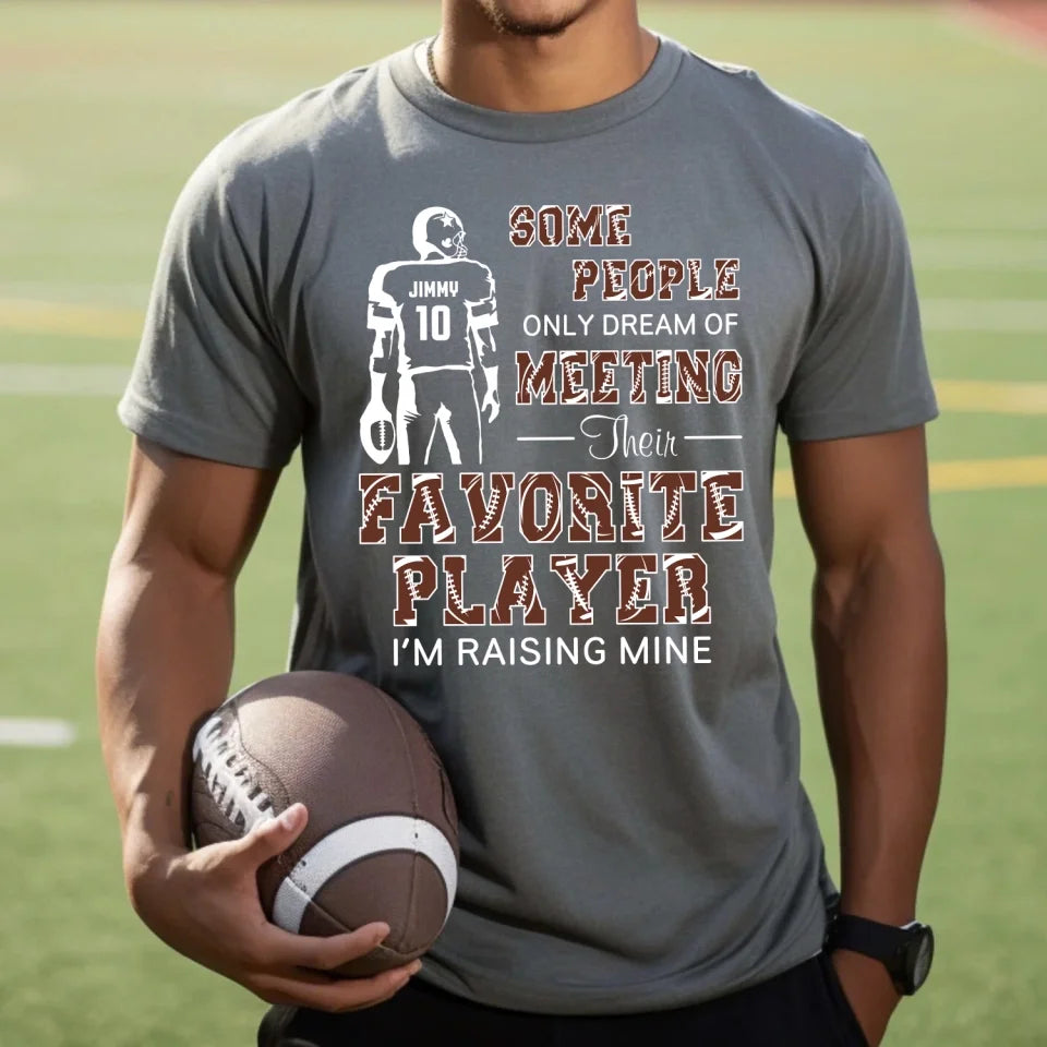 Some People Only Dream Of Meeting Their Favorite Player I'm Raising Mine - Personalized T-Shirt, Gift For Football Parents, Football Mom, Football Dad