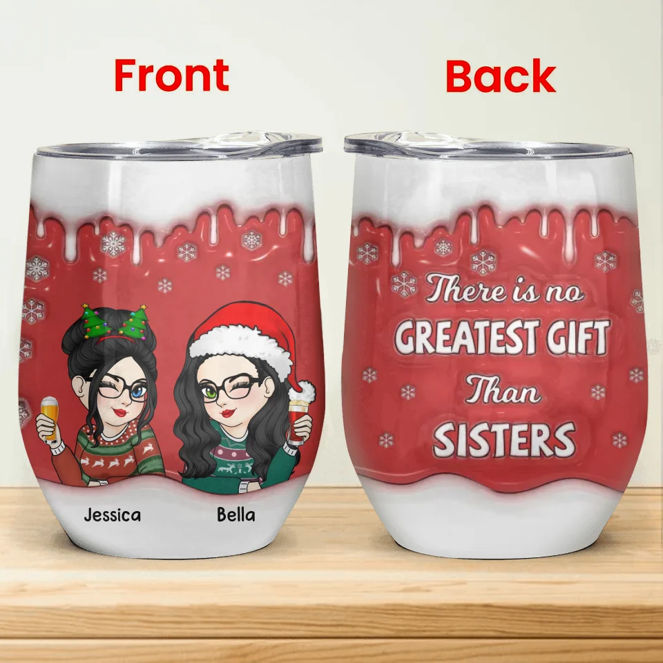 There Is No Greatest Gift Than Sister - Personalized Wine Tumbler, Custom 3D Inflated Effect, Gift For Sister/Bestie - WTL153UP