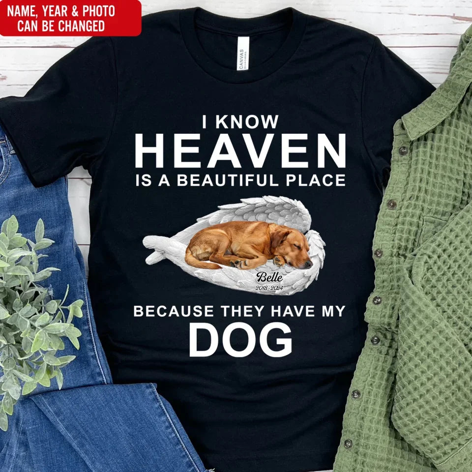 I Know Heaven Is A Beautiful Place Because They Have My Dog  - Personalized T-Shirt, Gift For Dog Parents, Loss Of Pet - TS578AN