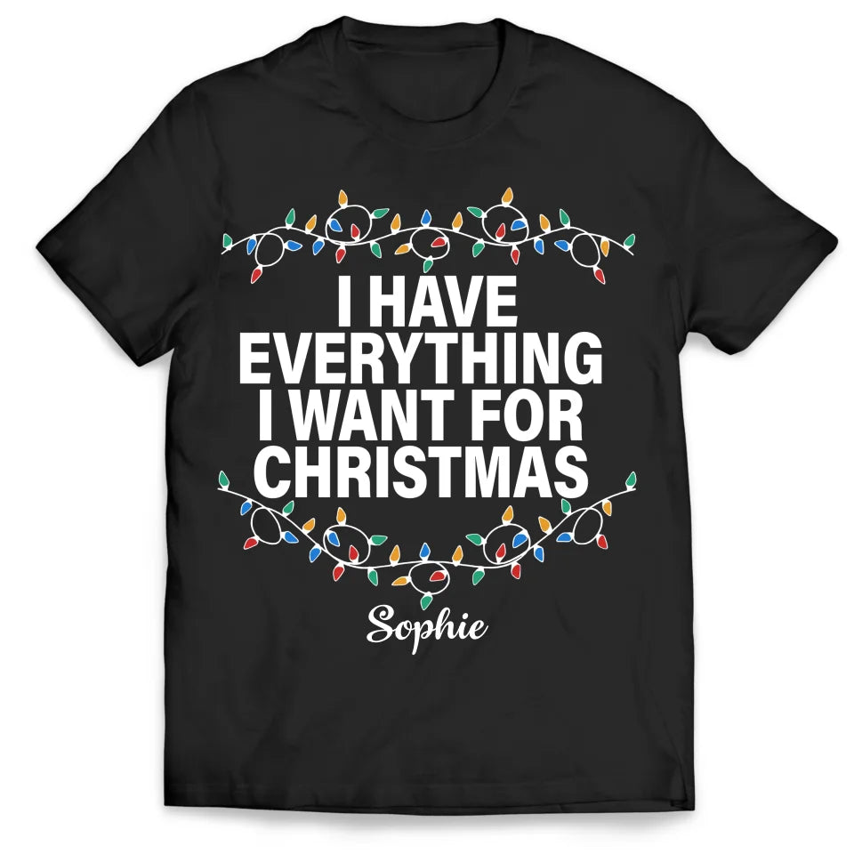 I Have Everything I Want For Christmas - Personalized T-Shirt, Couple Matching Shirt - TS445YV